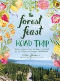 cover of the book The Forest Feast Road Trip: Simple Vegetarian Recipes Inspired by My Travels through California