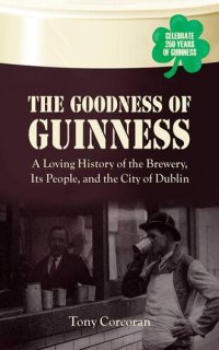 cover of the book The Goodness of Guinness: A Loving History of the Brewery, Its People, and the City of Dublin