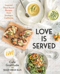 cover of the book Love is Served: Inspired Plant-Based Recipes from Southern California