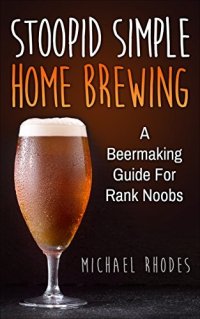 cover of the book Stoopid Simple Home Brewing: A Beermaking Guide For Rank Noobs