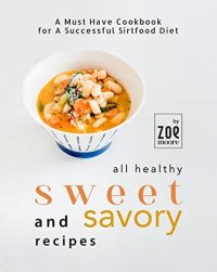 cover of the book All Healthy Sweet and Savory Recipes: Recipes for A Successful Sirtfood Diet