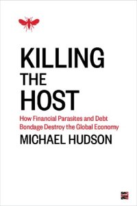 cover of the book Killing the Host: How Financial Parasites and Debt Bondage Destroy the Global Economy