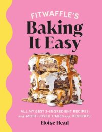 cover of the book Fitwaffle’s Baking It Easy: All my best 3-ingredient recipes and most-loved cakes and desserts