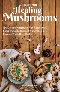 cover of the book Cooking With Healing Mushrooms: 150 Delicious Adaptogen-Rich Recipes that Boost Immunity, Reduce Inflammation and Promote Whole Body Health