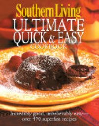 cover of the book Southern Living: Ultimate Quick & Easy Cookbook: Incredibly Good, Unbelivably Easy - Over 450 Superfast Recipes