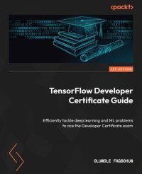 cover of the book TensorFlow Developer Certificate Guide: Efficiently tackle deep learning and ML problems to ace the Developer Certificate exam