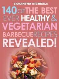 cover of the book Barbecue Cookbook: 140 Of The Best Ever Healthy Vegetarian Barbecue Recipes Book...Revealed!