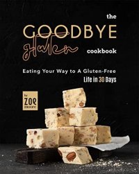 cover of the book The Goodbye Gluten Cookbook: Eating Your Way to A Gluten-Free Life in 30 Days