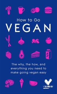 cover of the book How To Go Vegan: The why, the how, and everything you need to make going vegan easy