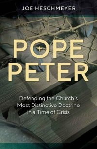 cover of the book Pope Peter: Defending the Church's Most Distinctive Doctrine in a Time of Crisis