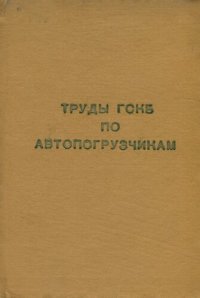 cover of the book Труды ГСКБ по автопогрузчикам. Теория, расчет, конструирование и исследование автопогрузчиков и самопогрузчиков