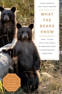 cover of the book What the Bears Know: How I Found Truth and Magic in America's Most Misunderstood Creatures―A Memoir by Animal Planet's "The Bear Whisperer"