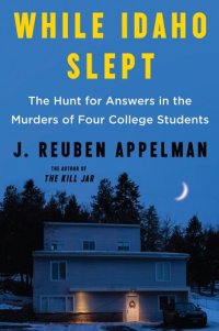 cover of the book While Idaho Slept: The Hunt for Answers in the Murders of Four College Students