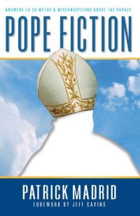 cover of the book Pope Fiction: Answers to 30 Myths & Misconceptions About the Papacy