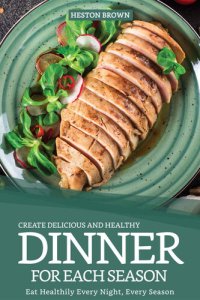 cover of the book Create Delicious and Healthy Dinner for Each Season