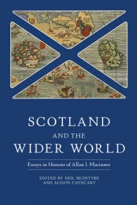 cover of the book Scotland and the Wider World: Essays in Honour of Allan I. Macinnes (Studies in Early Modern Cultural, Political and Social History Book 44)