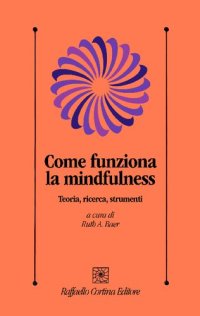 cover of the book Come funziona la mindfulness. Teoria, ricerca, strumenti