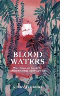 cover of the book Blood Waters: War, Disease and Race in the Eighteenth-Century British Caribbean (Studies in Early Modern Cultural, Political and Social History, 39)