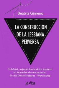 cover of the book La construcción de la lesbiana perversa: Visibilidad y representación de las lesbianas en los medios de comunicación. El caso Dolores Vázquez - Wanninkhof