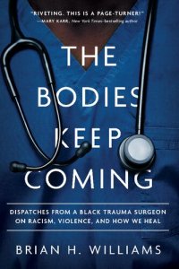 cover of the book The Bodies Keep Coming: Dispatches from a Black Trauma Surgeon on Racism, Violence, and How We Heal