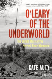 cover of the book O'Leary of the Underworld: The Untold Story of the Forrest River Massacre