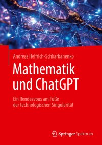 cover of the book Mathematik und ChatGPT: Ein Rendezvous am Fuße der technologischen Singularität