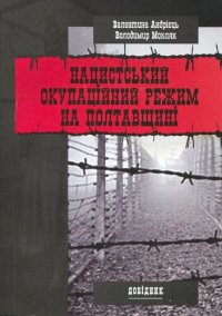 cover of the book Нацистський окупаційний режим на Полтавщині (система примусового утримання та знищення військовополонених та цивільного населення німецькою окупаційною владою)