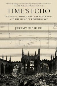 cover of the book Time's Echo: The Second World War, the Holocaust, and the Music of Remembrance