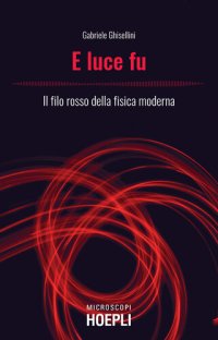 cover of the book E luce fu. Il filo rosso della fisica moderna