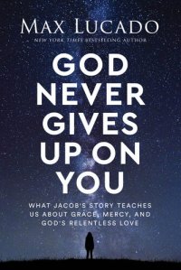 cover of the book God never gives up on you : what Jacob's story teaches us about grace, mercy, and God's relentless love