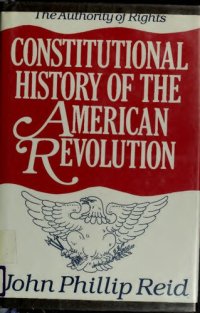 cover of the book Constitutional History of the American Revolution: The Authority of Rights