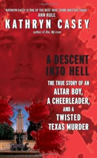 cover of the book A Descent Into Hell: The True Story of an Altar Boy, a Cheerleader, and a Twisted Texas Murder