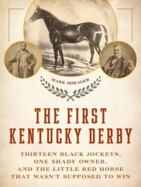 cover of the book The First Kentucky Derby: Thirteen Black Jockeys, One Shady Owner, and the Little Red Horse That Wasn't Supposed to Win