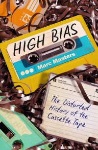 cover of the book High Bias: The Distorted History of the Cassette Tape