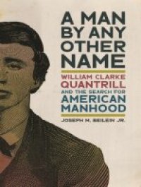 cover of the book A Man by Any Other Name William Clarke Quantrill and the Search for American Man