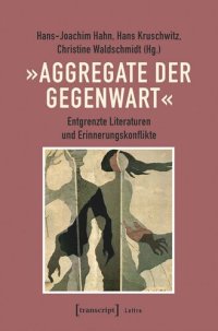 cover of the book »Aggregate der Gegenwart«: Entgrenzte Literaturen und Erinnerungskonflikte