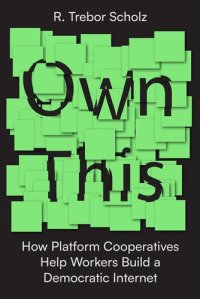 cover of the book Own This! How Platform Cooperatives Help Workers Build a Democratic Internet