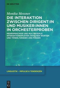 cover of the book Die Interaktion zwischen Dirigent:in und Musiker:innen in Orchesterproben: Mehrsprachige und multimodale Interaktionsmuster zwischen Worten und Tönen, Händen und Füßen