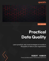 cover of the book Practical Data Quality: Learn practical, real-world strategies to transform the quality of data in your organization [Team-IRA]