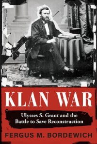 cover of the book Klan War: Ulysses S. Grant and the Battle to Save Reconstruction