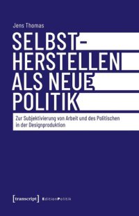 cover of the book Selbstherstellen als neue Politik: Zur Subjektivierung von Arbeit und des Politischen in der Designproduktion