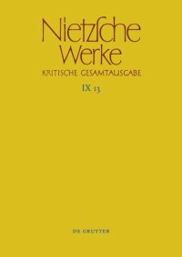 cover of the book Nietzsche Werke: Band 13 Aufzeichnungen aus den Archivmappen Mp XVII und Mp XVIII sowie verstreute Aufzeichnungen