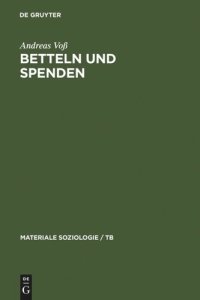 cover of the book Betteln und Spenden: Eine soziologische Studie über Rituale freiwilliger Armenunterstützung, ihre historischen und aktuellen Formen sowie ihre sozialen Leistungen