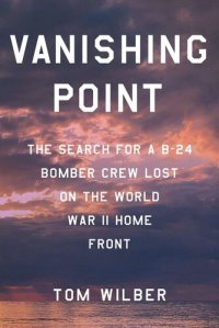 cover of the book Vanishing Point: The Search for a B-24 Bomber Crew Lost on the World War II Home Front