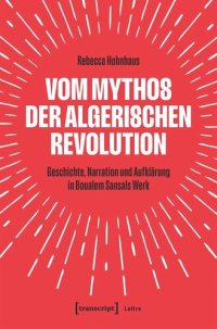 cover of the book Vom Mythos der algerischen Revolution: Geschichte, Narration und Aufklärung in Boualem Sansals Werk