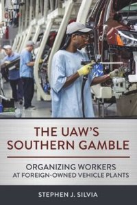 cover of the book The UAW's Southern Gamble: Organizing Workers at Foreign-Owned Vehicle Plants