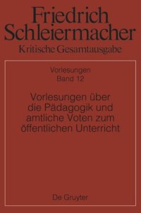 cover of the book Kritische Gesamtausgabe: Band 12 Vorlesungen über die Pädagogik und amtliche Voten zum öffentlichen Unterricht