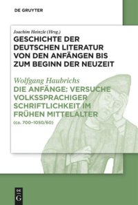 cover of the book Geschichte der deutschen Literatur von den Anfängen bis zum Beginn der Neuzeit. Teil 1 Die Anfänge: Versuche volkssprachiger Schriftlichkeit im frühen Mittelalter: (ca. 700-1050/60)