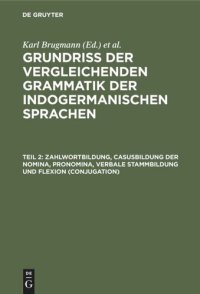 cover of the book Grundriss der vergleichenden Grammatik der indogermanischen Sprachen: Teil 2 Zahlwortbildung, Casusbildung der Nomina, Pronomina, verbale Stammbildung und Flexion (Conjugation)