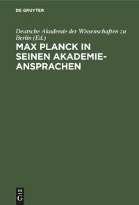 cover of the book Max Planck in seinen Akademie-Ansprachen: Erinnerungsschrift der Deutschen Akademie der Wissenschaften zu Berlin